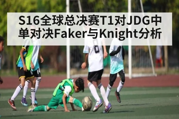 S16全球总决赛T1对JDG中单对决Faker与Knight分析